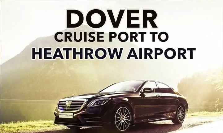 Dover Cruise Port to Heathrow Airport Private Transfers.