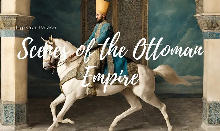Topkapı Palace Tour: Scenes of the Ottoman Empire